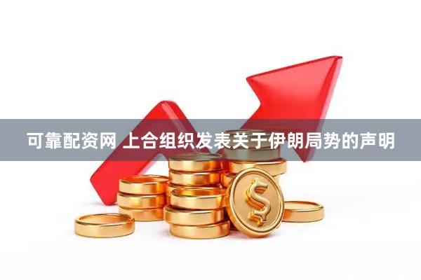 可靠配资网 上合组织发表关于伊朗局势的声明