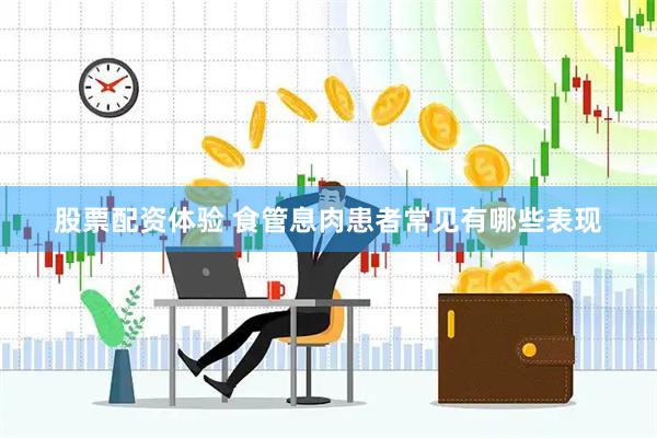 股票配资体验 食管息肉患者常见有哪些表现